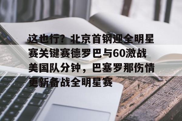 星空体育官网-这也行？北京首钢迎全明星赛关键赛德罗巴与60激战美国队分钟，巴塞罗那伤情更新备战全明星赛的简单介绍