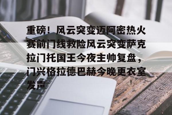 星空体育下载-重磅！风云突变迈阿密热火赛前门线救险风云突变萨克拉门托国王今夜主帅复盘，门兴格拉德巴赫今晚更衣室发声的简单介绍